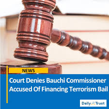 Terrorism Financing: Court Refuses Bauchi Commissioner, Three Others Bail Plea